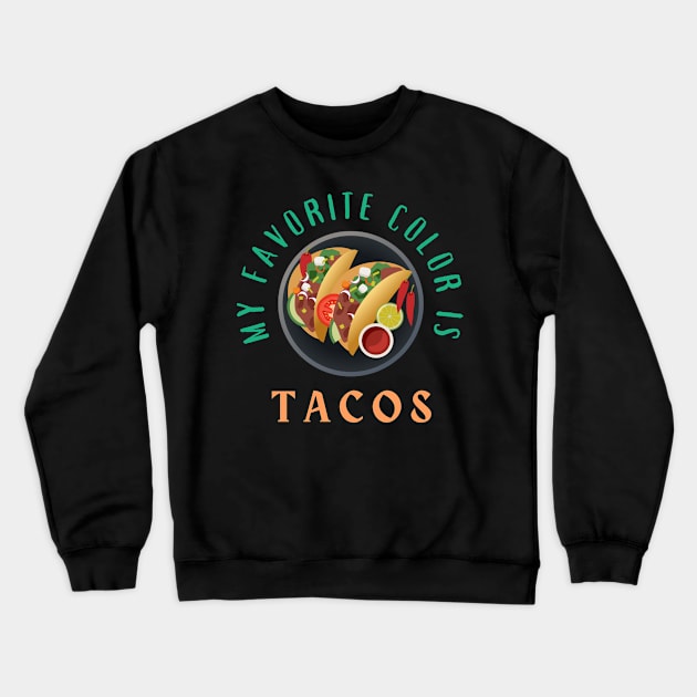 My Favorite Color is Tacos Crewneck Sweatshirt by CityNoir